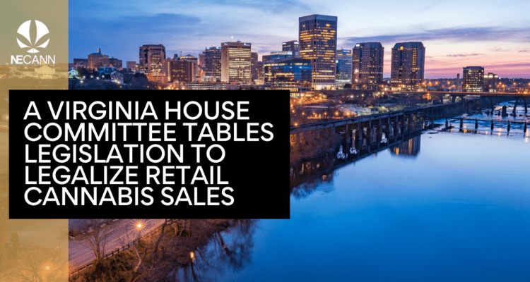 A Virginia House Committee Tables Legislation to Legalize Retail Cannabis Sales