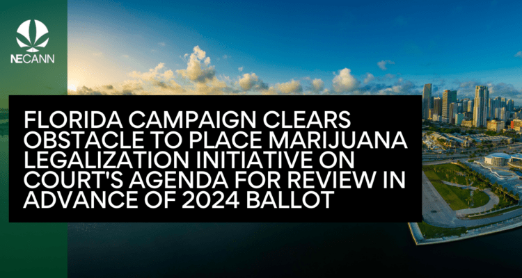 Florida Campaign Clears Obstacle To Place Marijuana Legalization Initiative On Court's Agenda For Review In Advance Of 2024 Ballot