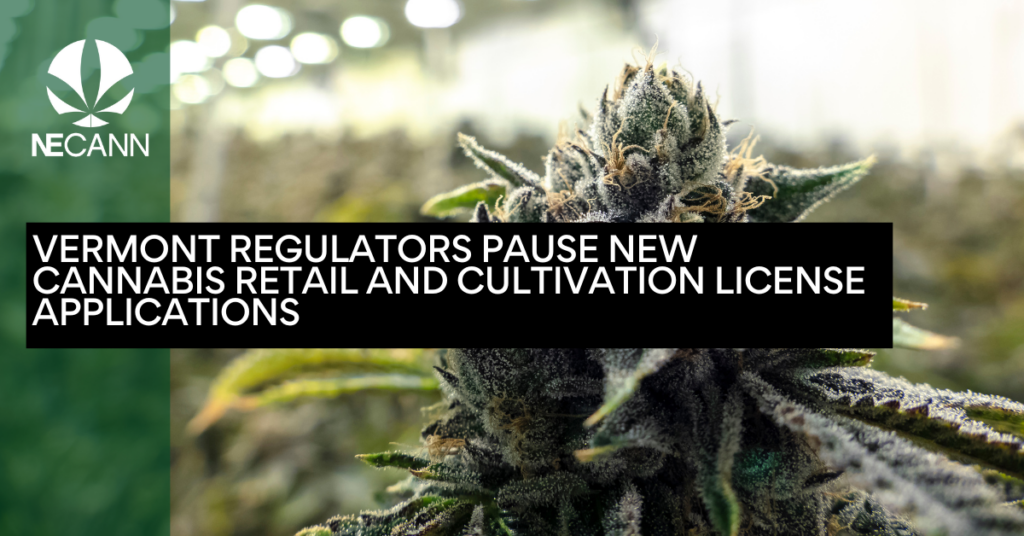 Vermont Regulators Pause New Cannabis Retail and Cultivation License Applications